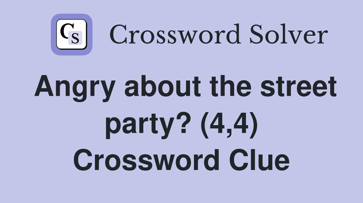 Angry about the street party? (4,4) Crossword Clue