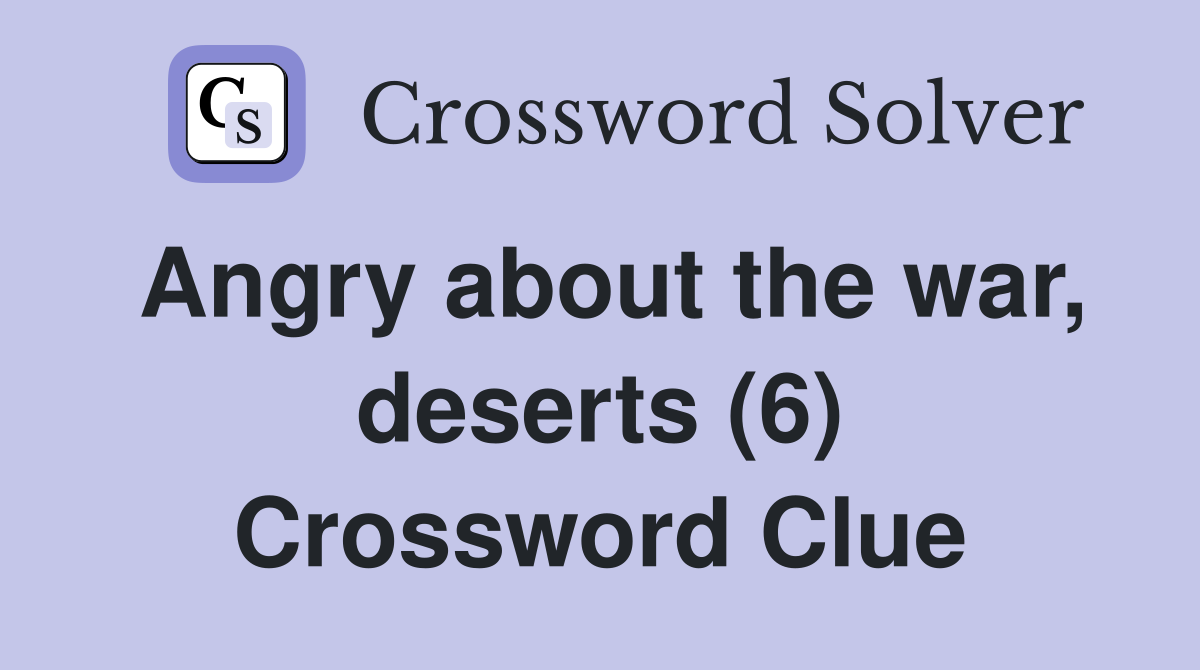 Angry about the war, deserts (6) Crossword Clue