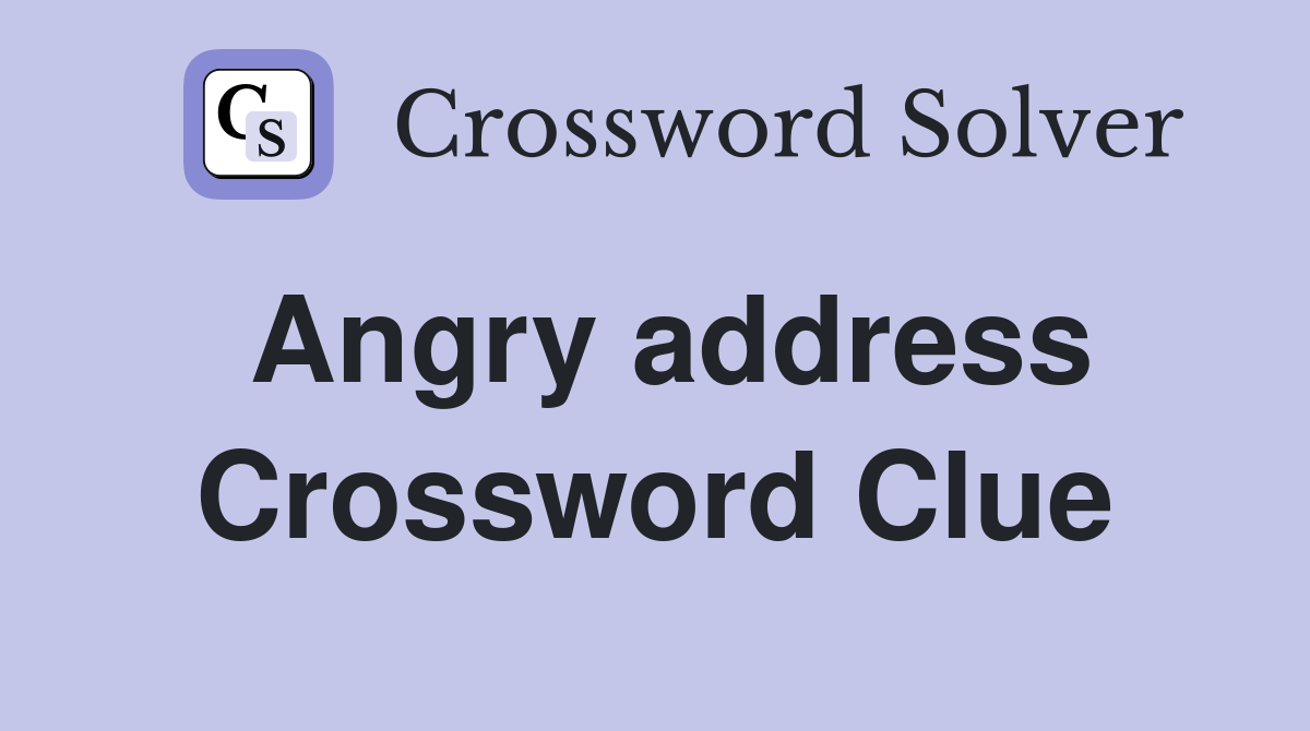 Angry address Crossword Clue