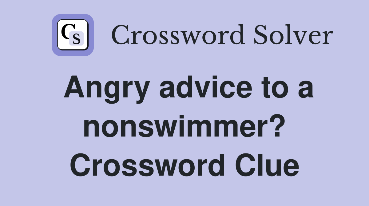 Angry advice to a nonswimmer? Crossword Clue