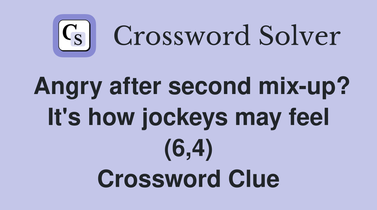 Angry after second mix-up? It's how jockeys may feel (6,4) Crossword Clue