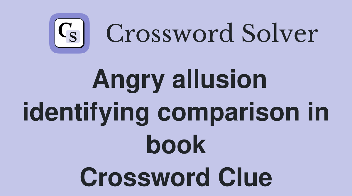 Angry allusion identifying comparison in book Crossword Clue
