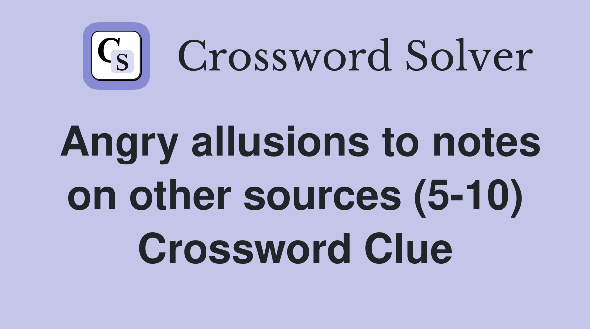 Angry allusions to notes on other sources (5-10) Crossword Clue