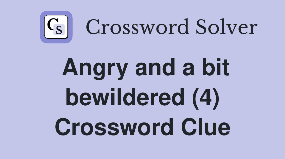Angry and a bit bewildered (4) Crossword Clue