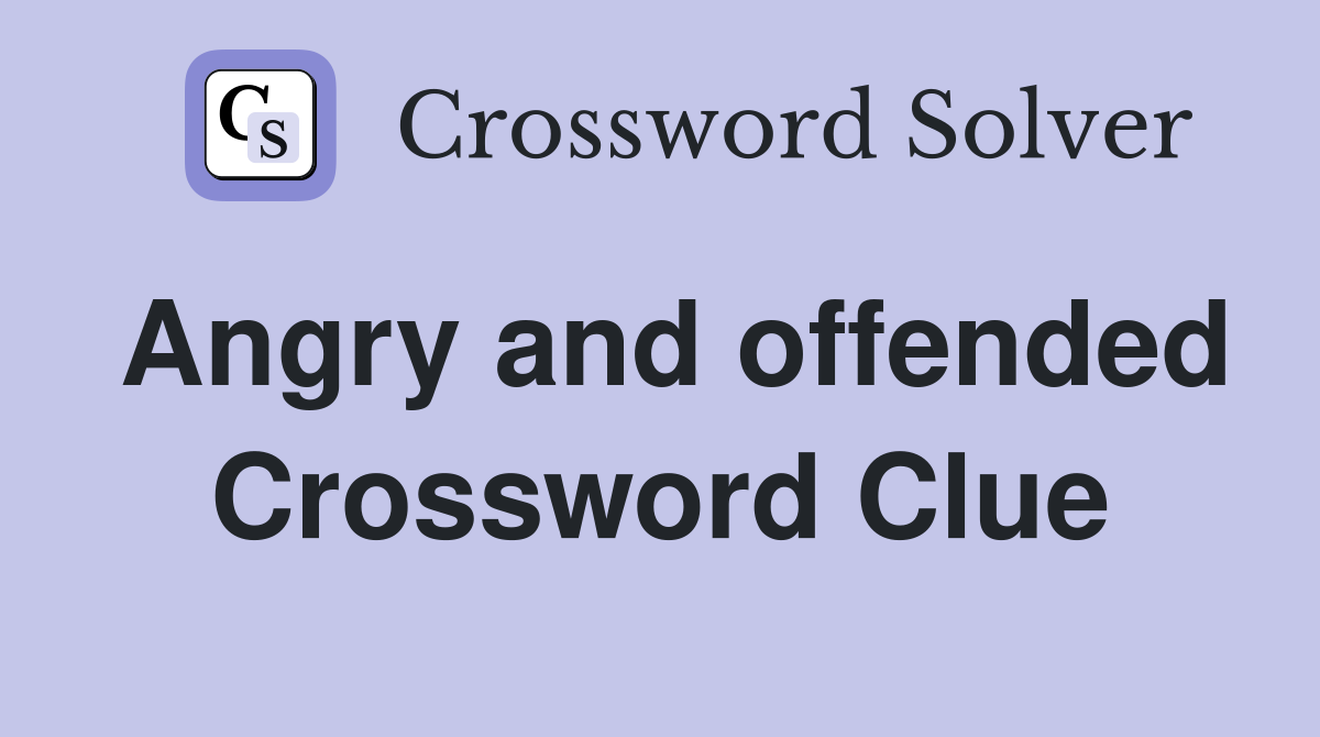 Angry and offended Crossword Clue