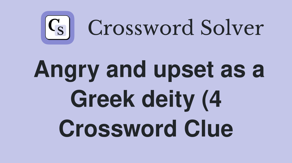 Angry and upset as a Greek deity (4) Crossword Clue Answers Angry and upset as a Greek deity (4) Crossword Clue Answers