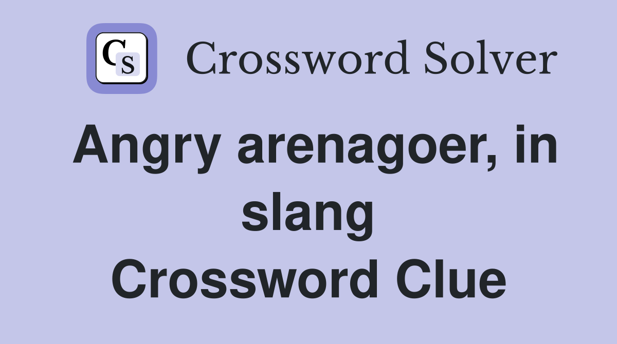 Angry arenagoer, in slang Crossword Clue
