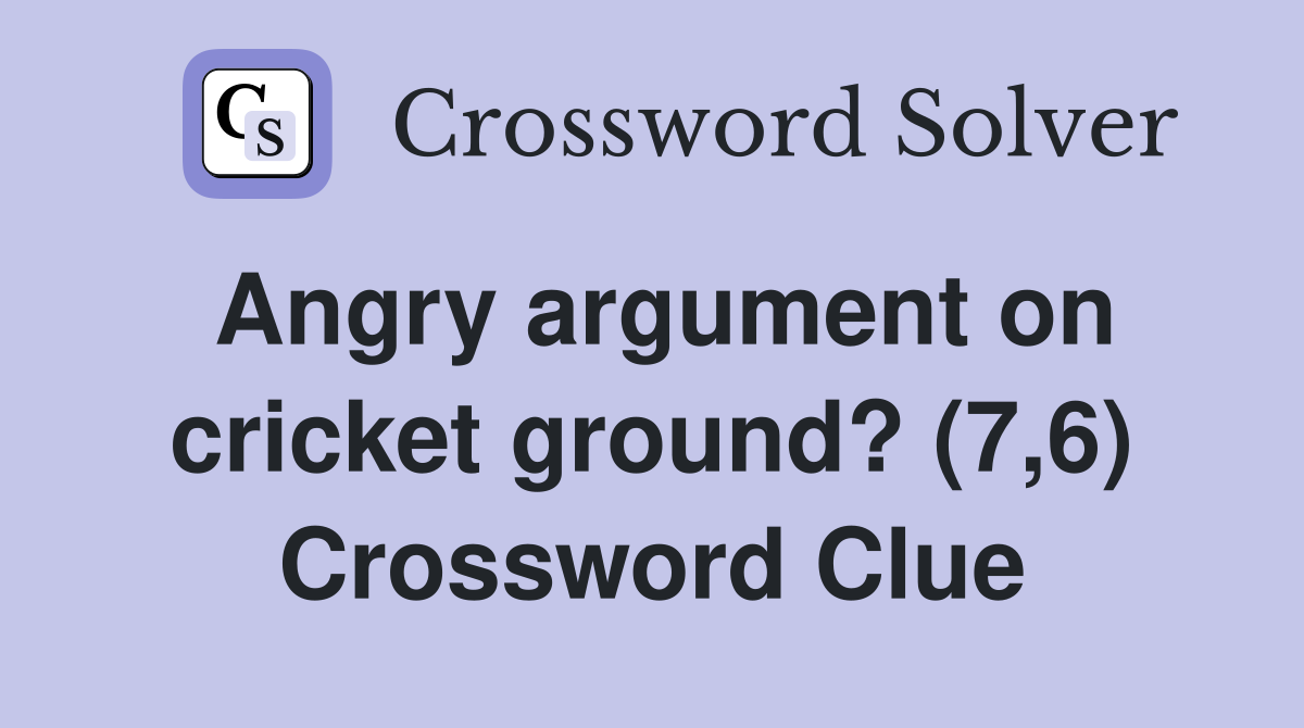 Angry argument on cricket ground? (7,6) Crossword Clue