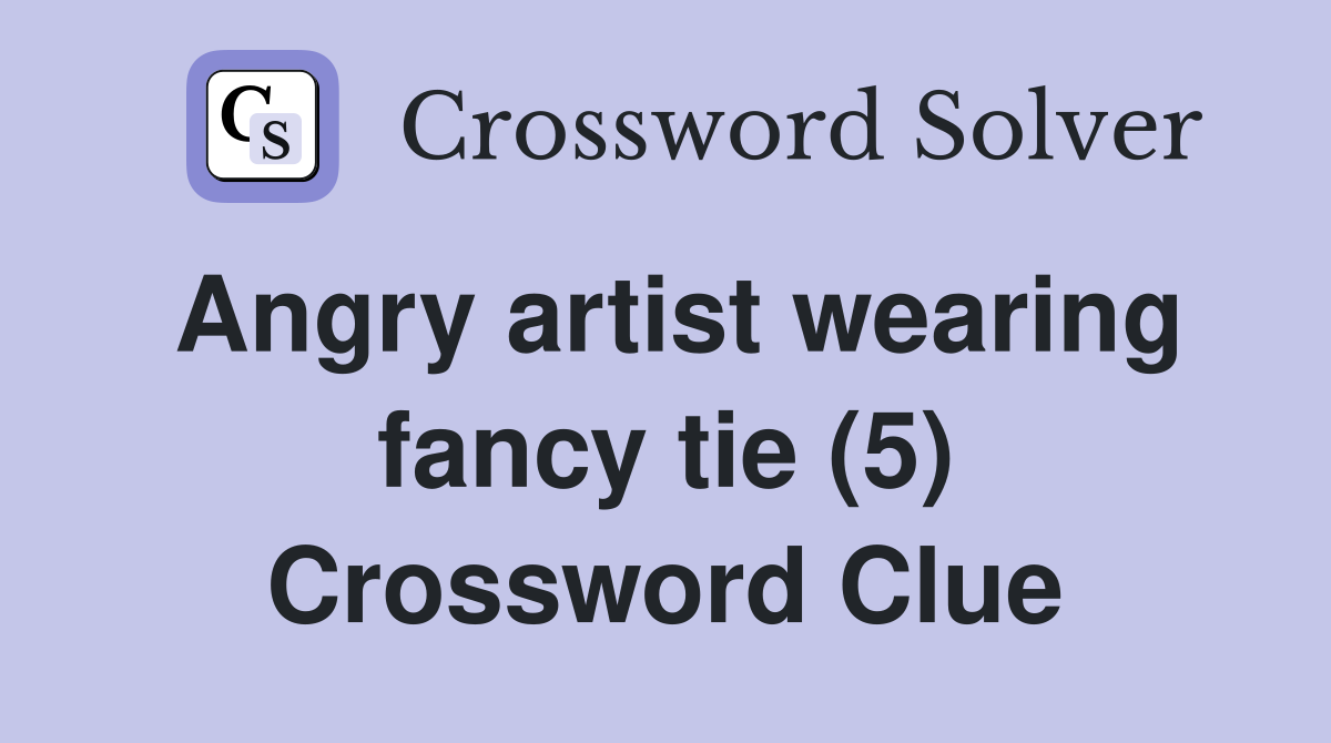 Angry artist wearing fancy tie (5) Crossword Clue
