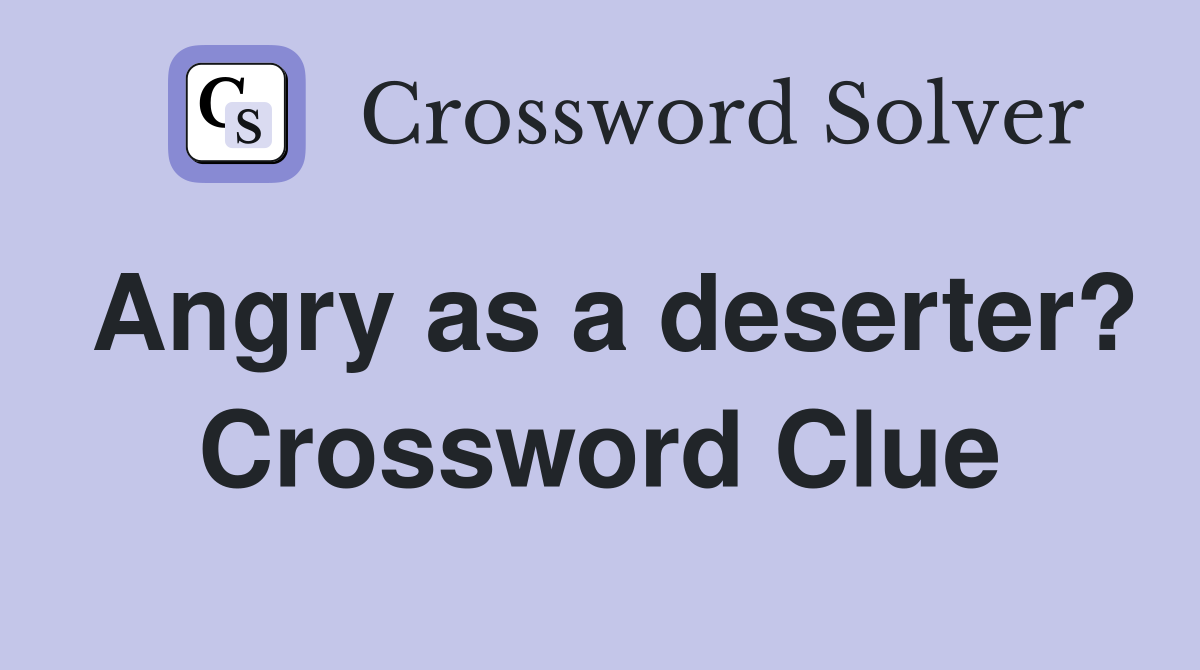 Angry as a deserter? Crossword Clue
