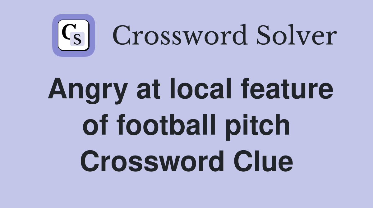 Angry at local feature of football pitch Crossword Clue