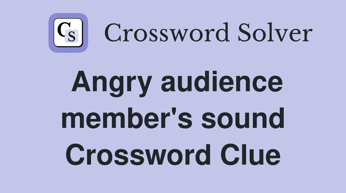 Angry audience member's sound Crossword Clue