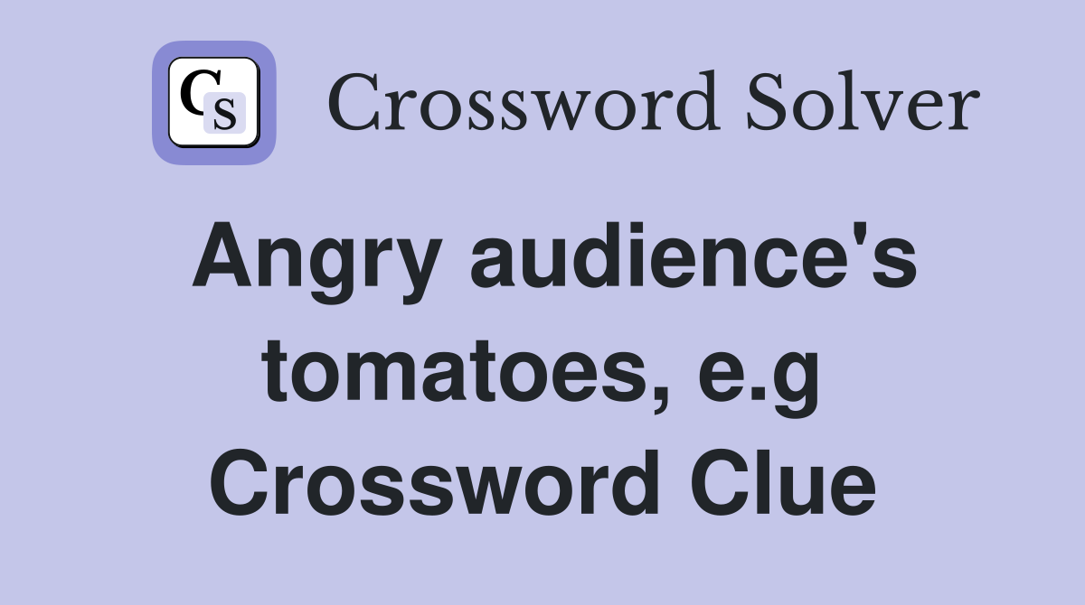 Angry audience's tomatoes, e.g Crossword Clue