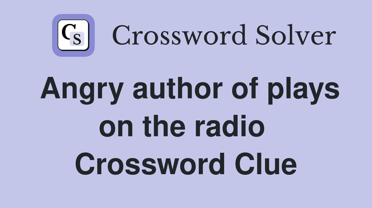 Angry author of plays on the radio  Crossword Clue