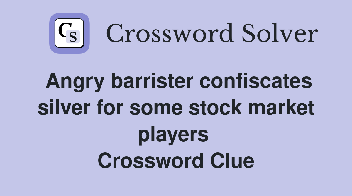 Angry barrister confiscates silver for some stock market players  Crossword Clue