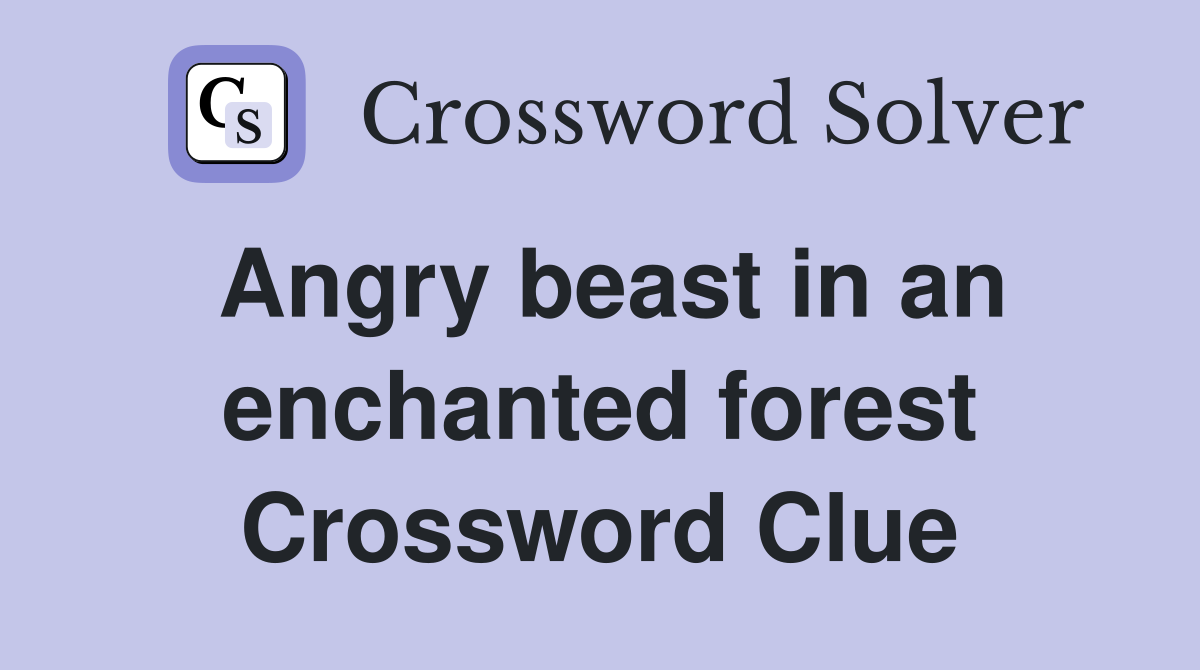 Angry beast in an enchanted forest Crossword Clue