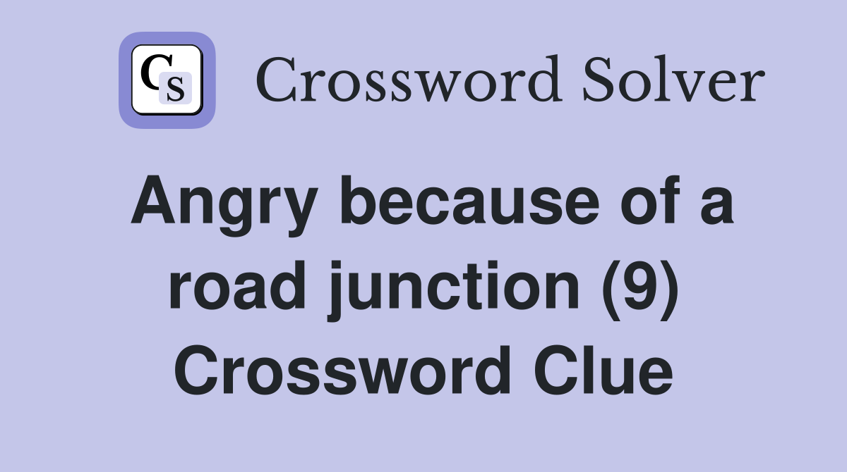 Angry because of a road junction (9) Crossword Clue