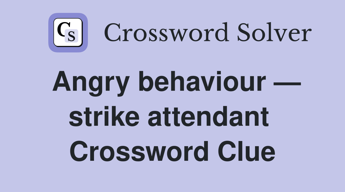 Angry behaviour — strike attendant  Crossword Clue