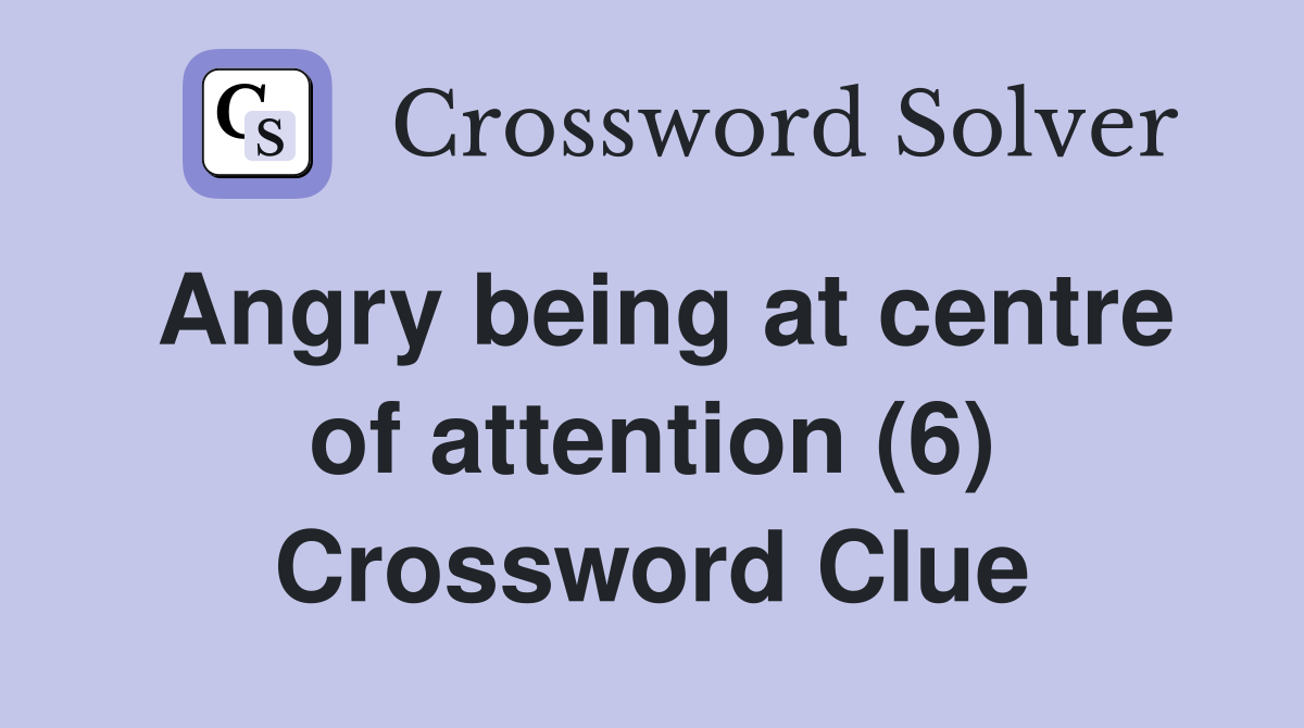 Angry being at centre of attention (6) Crossword Clue