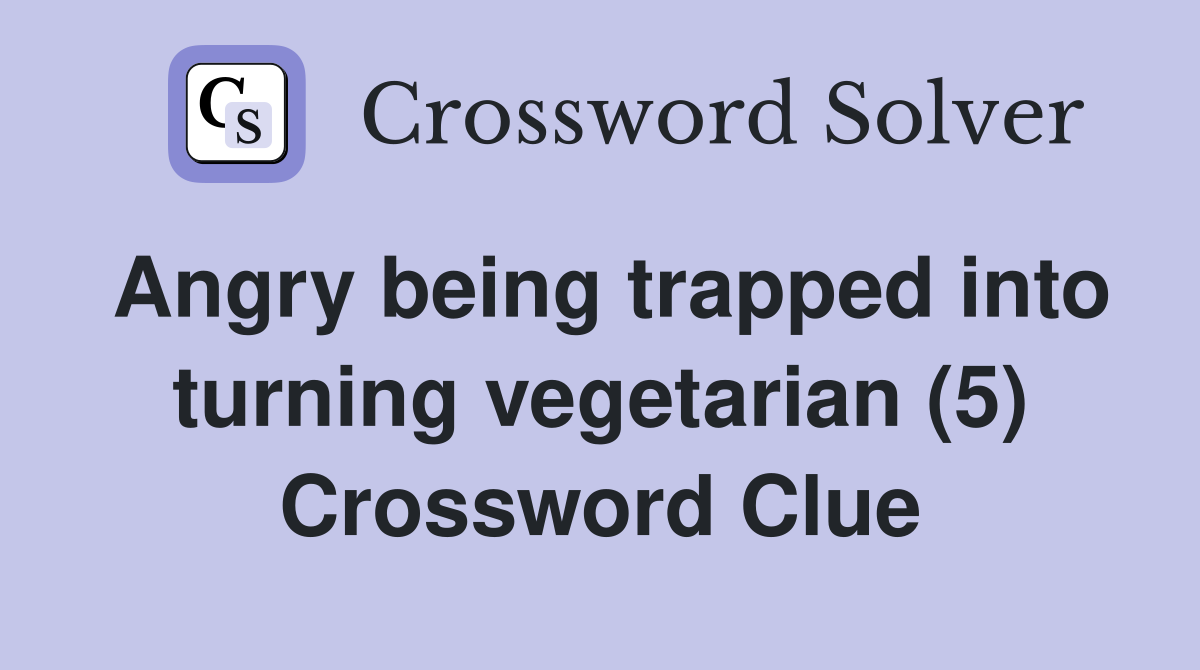 Angry being trapped into turning vegetarian (5) Crossword Clue