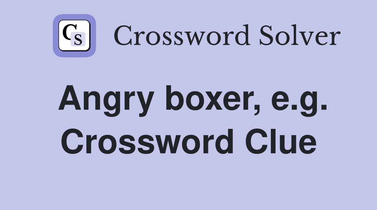 Angry boxer, e.g. Crossword Clue