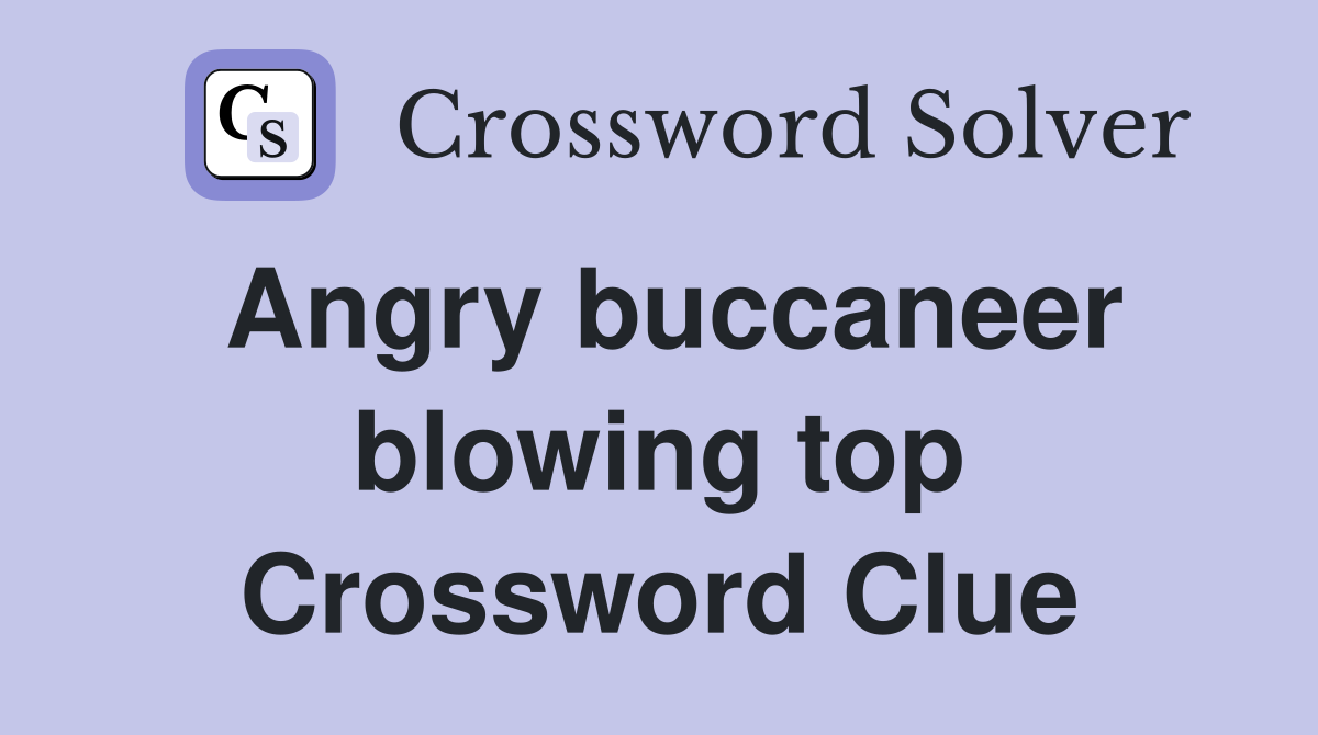 Angry buccaneer blowing top Crossword Clue