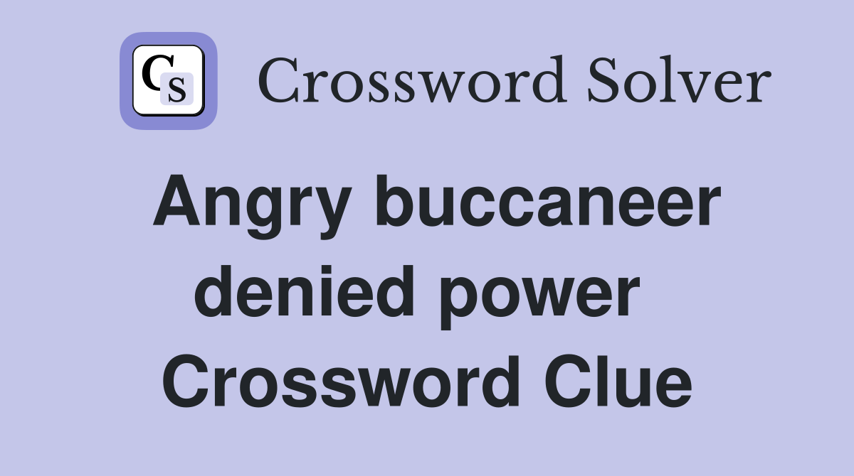 Angry buccaneer denied power  Crossword Clue