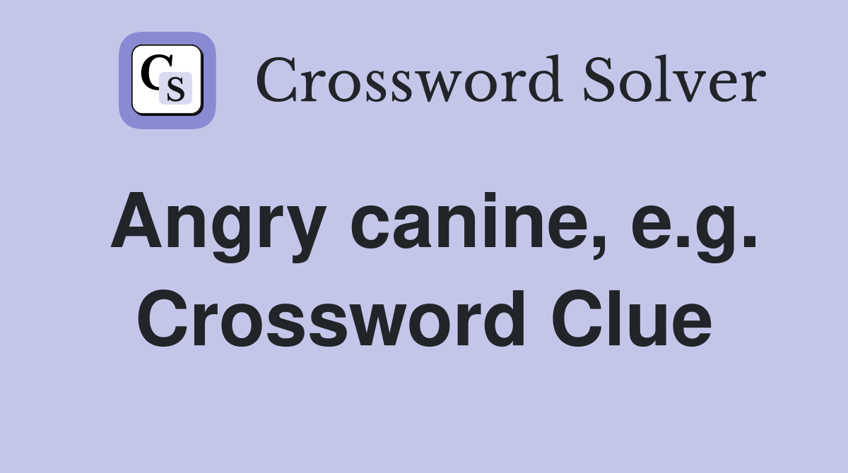 Angry canine, e.g. Crossword Clue