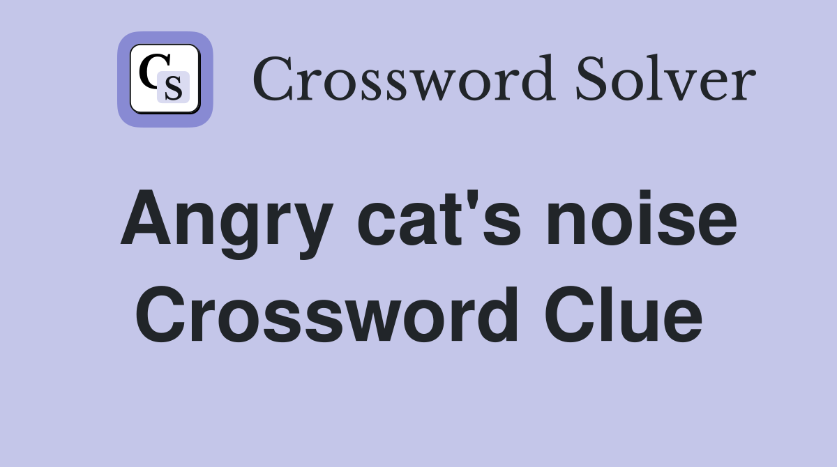 Angry cat's noise Crossword Clue