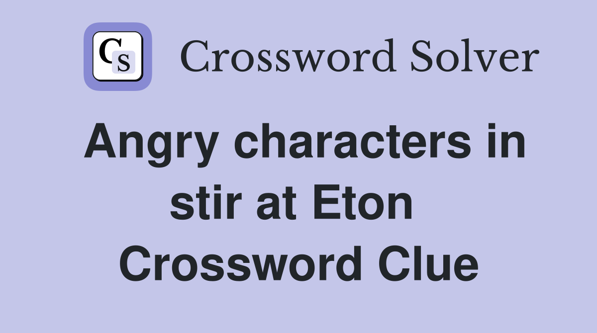 Angry characters in stir at Eton  Crossword Clue