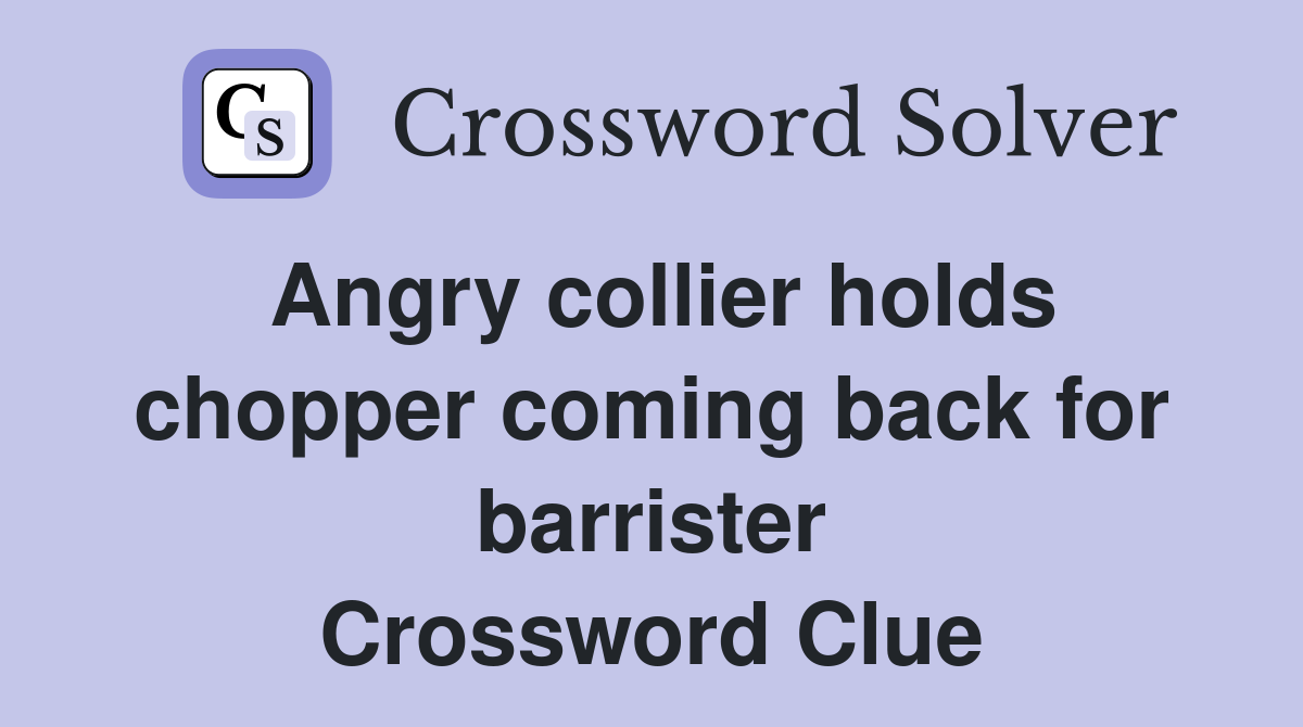 Angry collier holds chopper coming back for barrister Crossword Clue