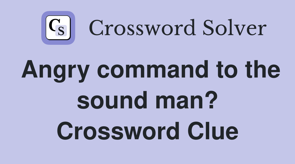 Angry command to the sound man? Crossword Clue