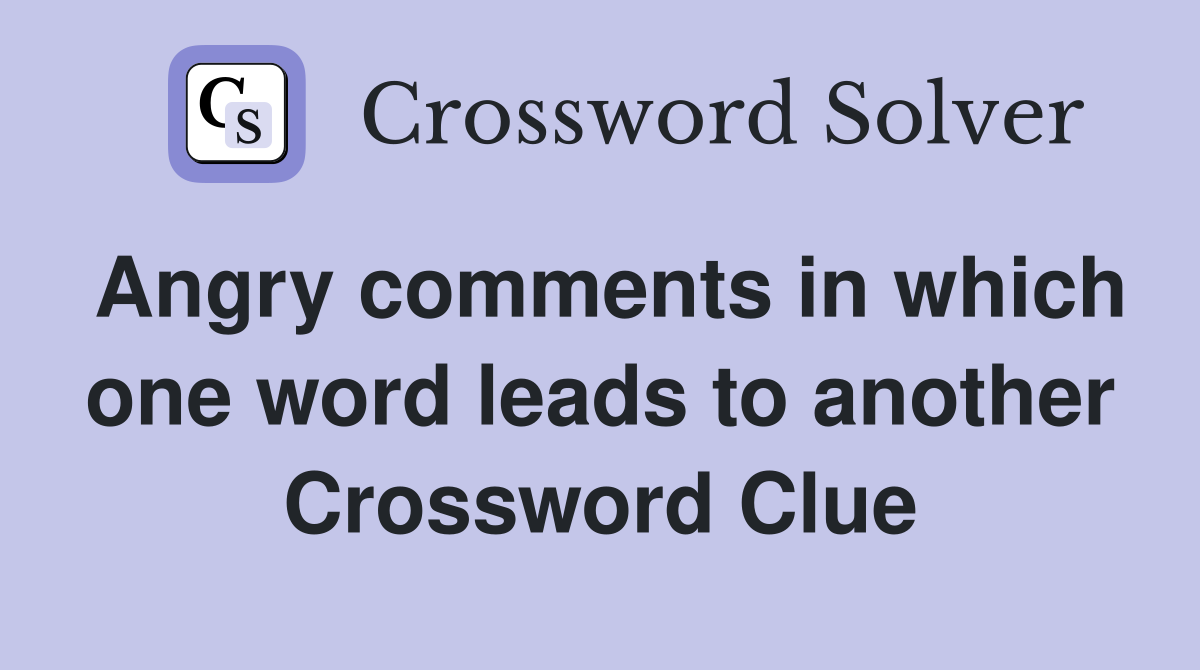 Angry comments in which one word leads to another Crossword Clue
