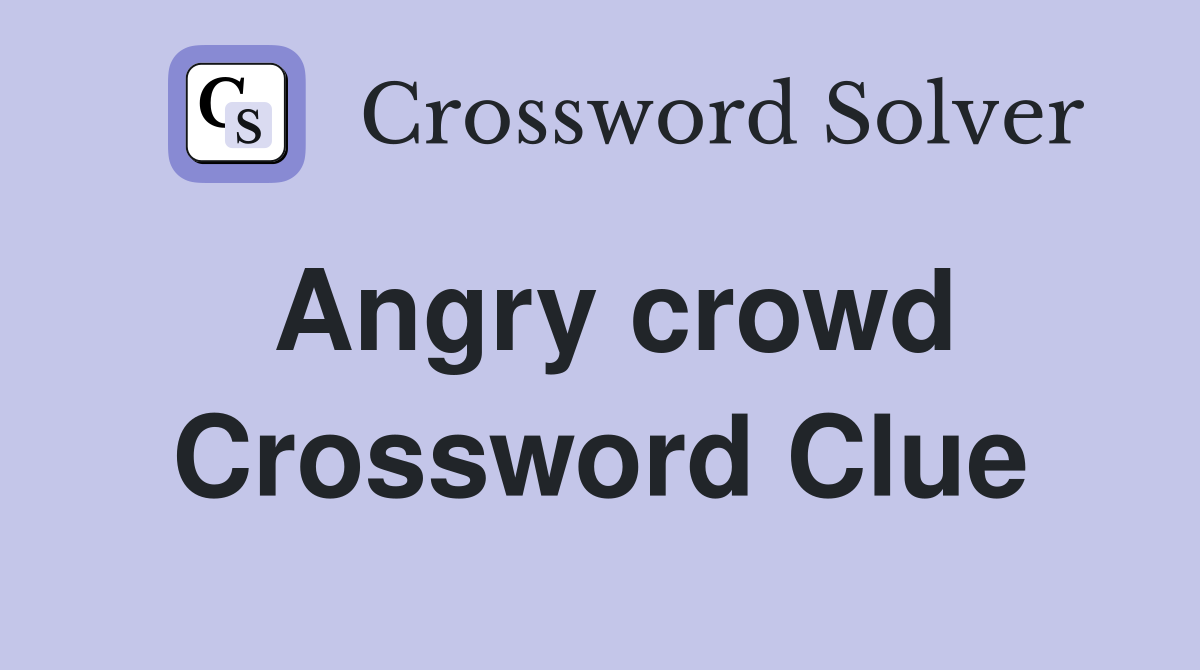 Angry crowd Crossword Clue