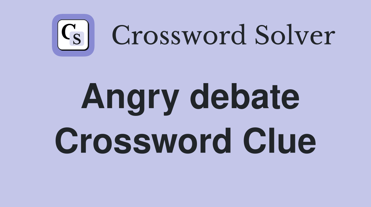 Angry debate Crossword Clue