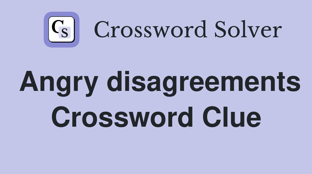 Angry disagreements Crossword Clue