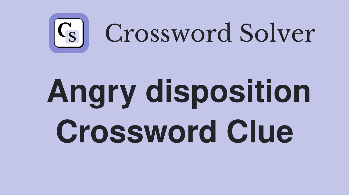 Angry disposition Crossword Clue