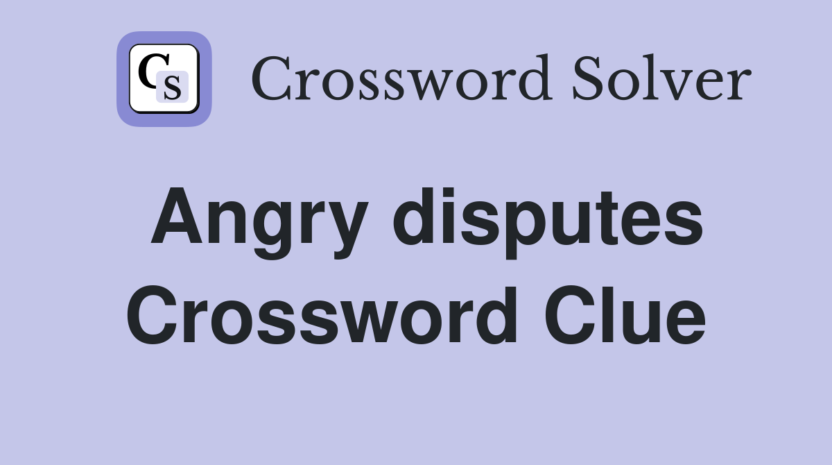 Angry disputes Crossword Clue