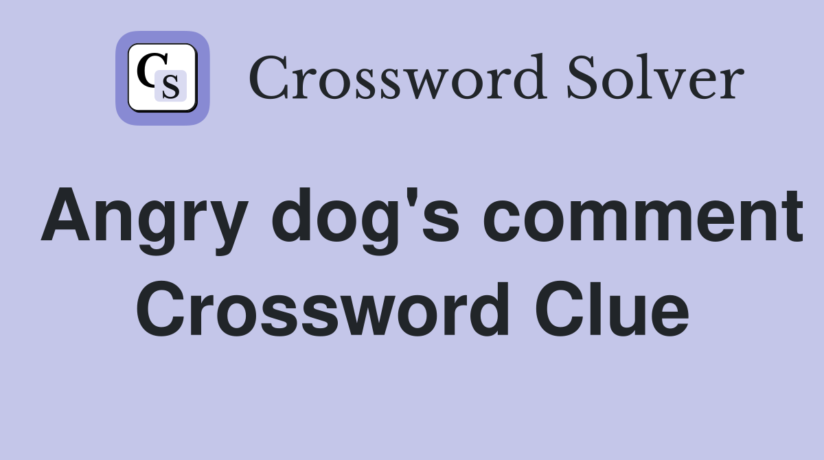 Angry dog's comment Crossword Clue