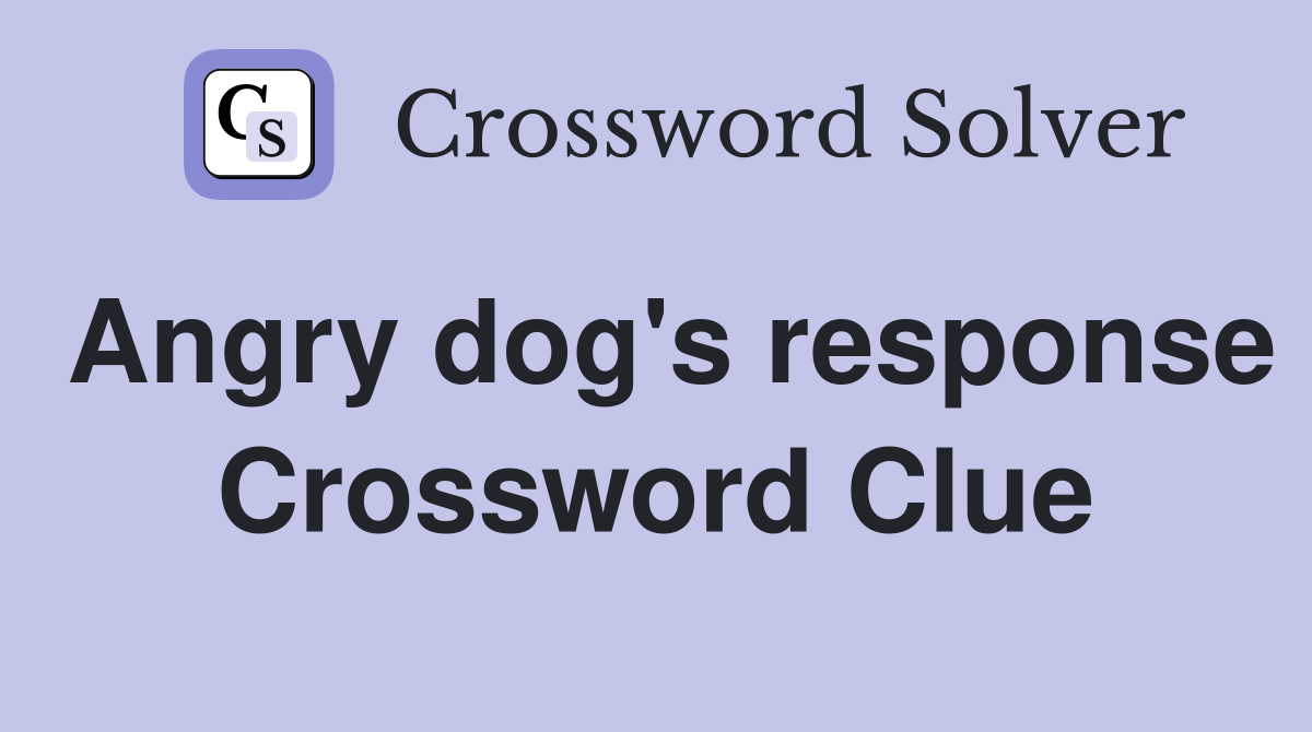 Angry dog's response Crossword Clue