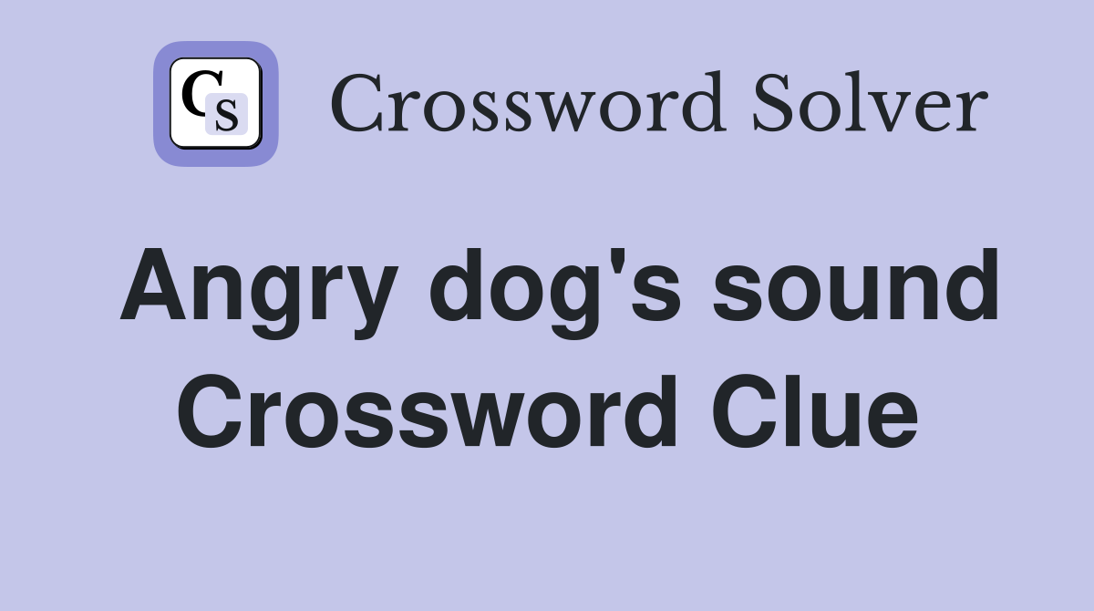 Angry dog's sound Crossword Clue
