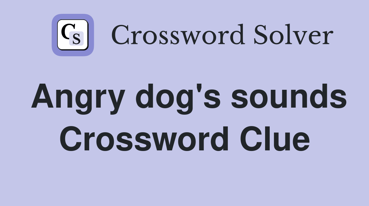 Angry dog's sounds Crossword Clue