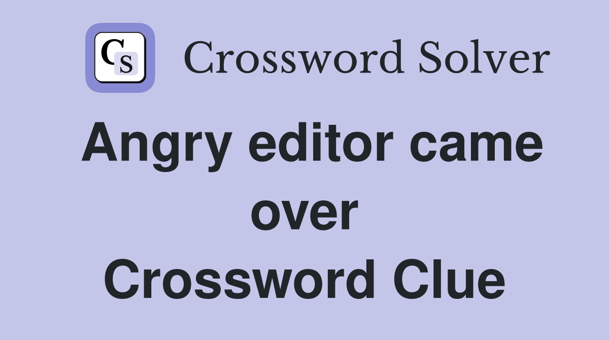 Angry editor came over Crossword Clue
