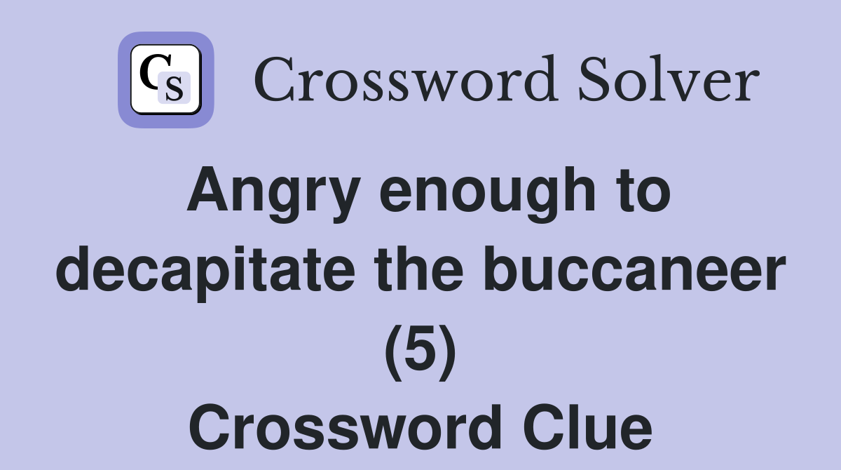 Angry enough to decapitate the buccaneer (5) Crossword Clue