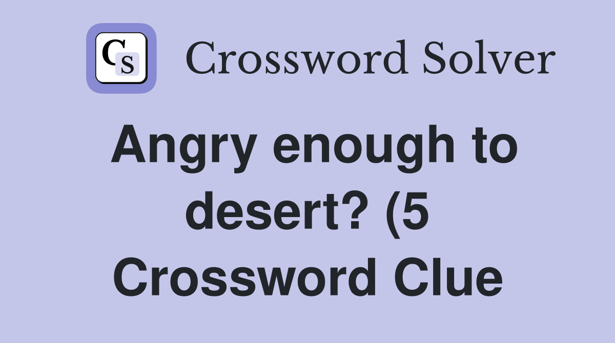 Angry enough to desert? (5) Crossword Clue Answers Crossword Solver Angry enough to desert? (5) Crossword Clue Answers Crossword Solver
