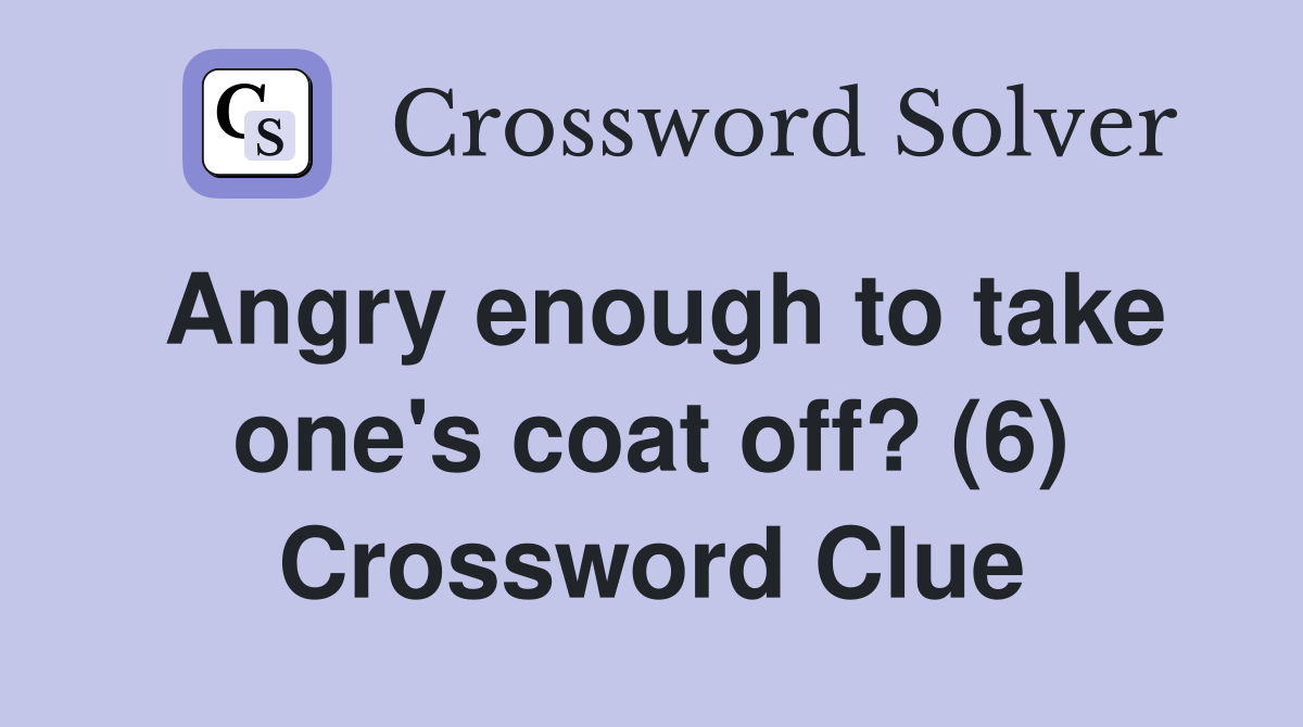 Angry enough to take one's coat off? (6) Crossword Clue
