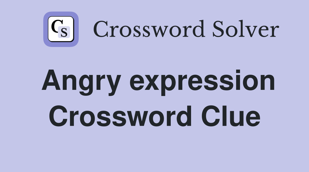Angry expression Crossword Clue