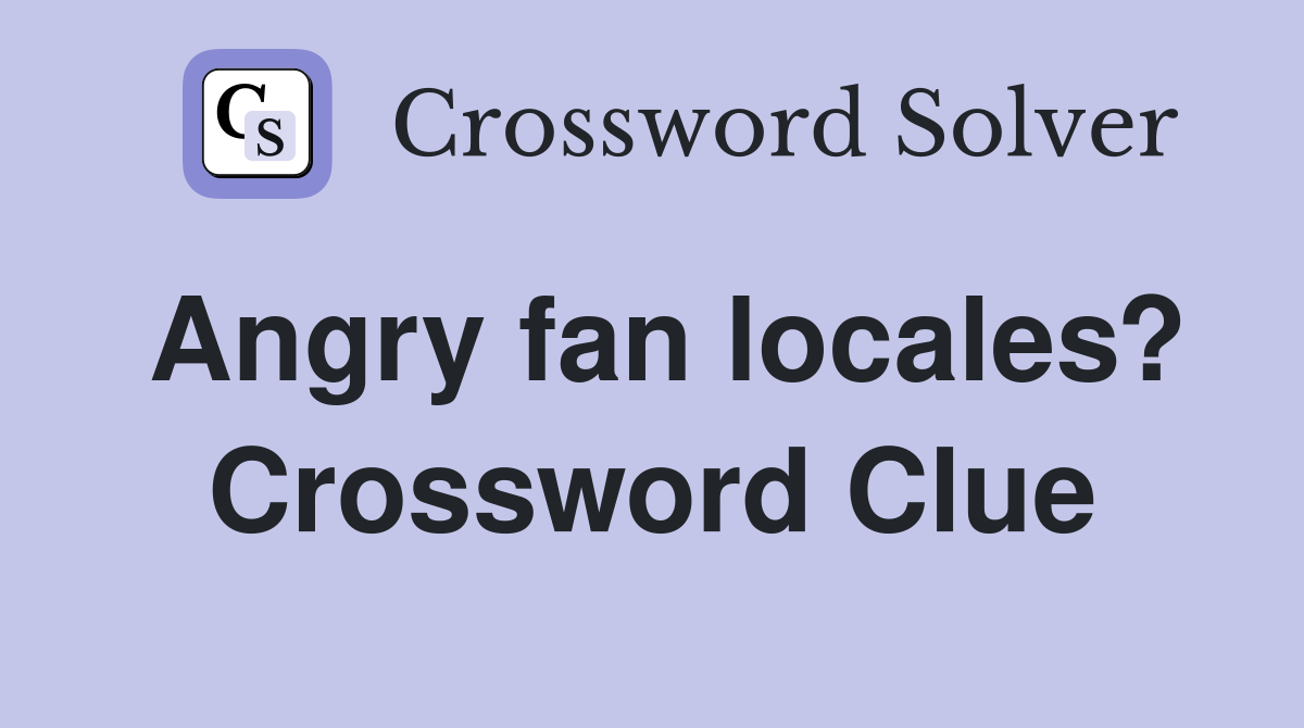 Angry fan locales? Crossword Clue
