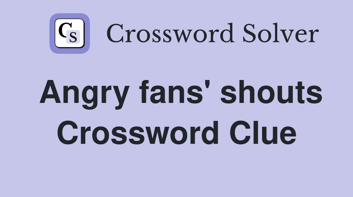 Angry fans' shouts Crossword Clue