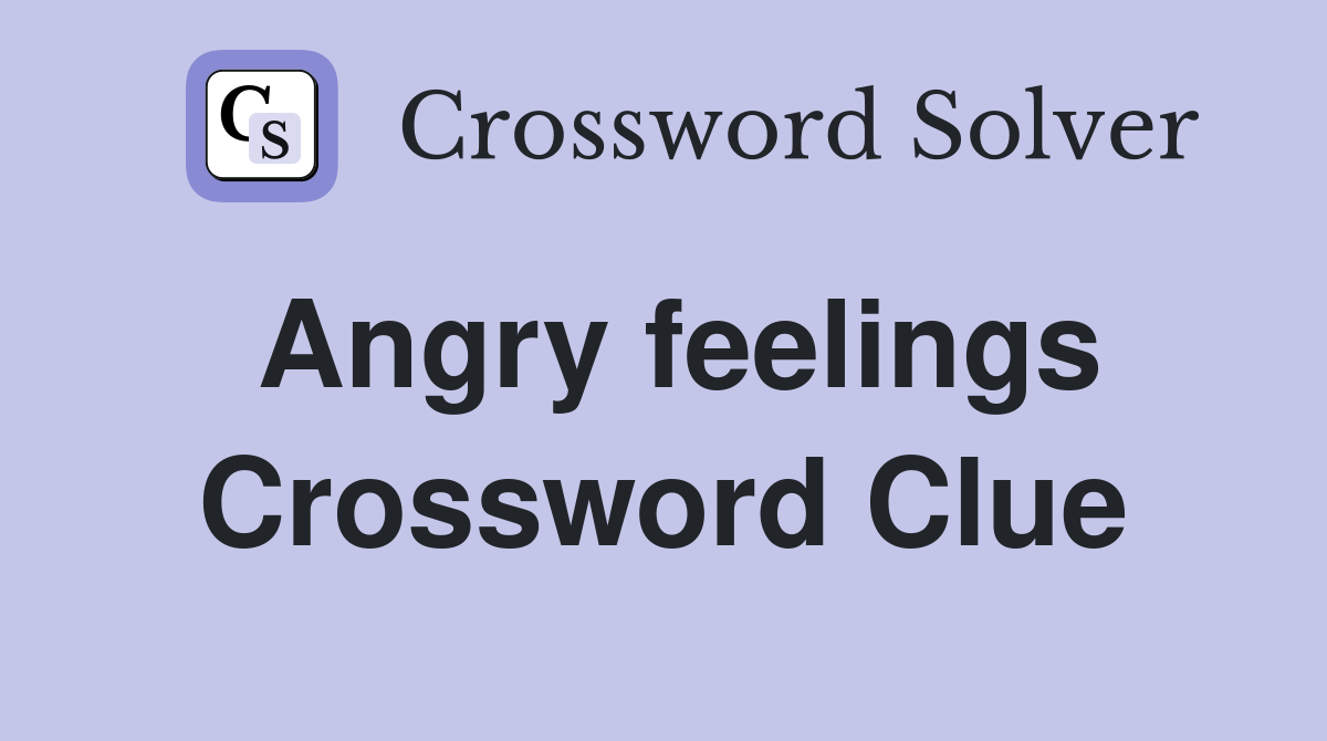 Angry feelings Crossword Clue